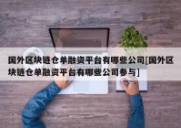 国外区块链仓单融资平台有哪些公司[国外区块链仓单融资平台有哪些公司参与]