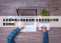 北京区块链公司销售招聘[北京区块链公司销售招聘网]