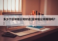 多少个区块链公司好进[区块链公司赚钱吗?]