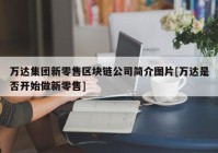 万达集团新零售区块链公司简介图片[万达是否开始做新零售]